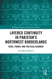 Layered Continuity Pakistan's Northwest Borderlands: State, Power, and Political Economy