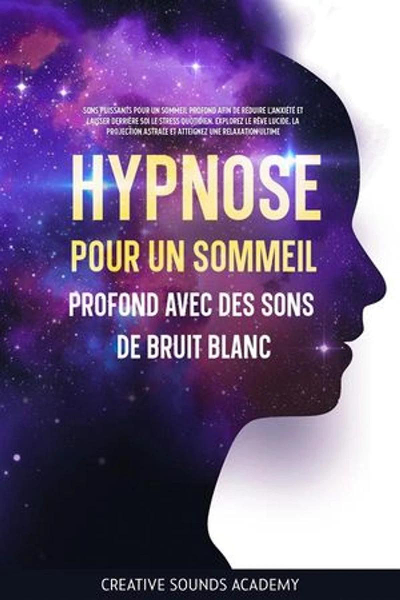 Hypnose pour un Sommeil Profond avec des Sons de Bruit Blanc: Sons Puissants pour un Sommeil Profond afin de Réduire l'Anxiété et Laisser Derrière Soi le Stress Quotidien. Explorez le Rêve Lucide, la Projection Astrale et Atteignez une Relaxation Ultime