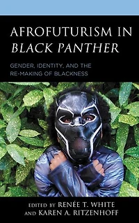 Afrofuturism Black Panther: Gender, Identity, and the Re-Making of Blackness
