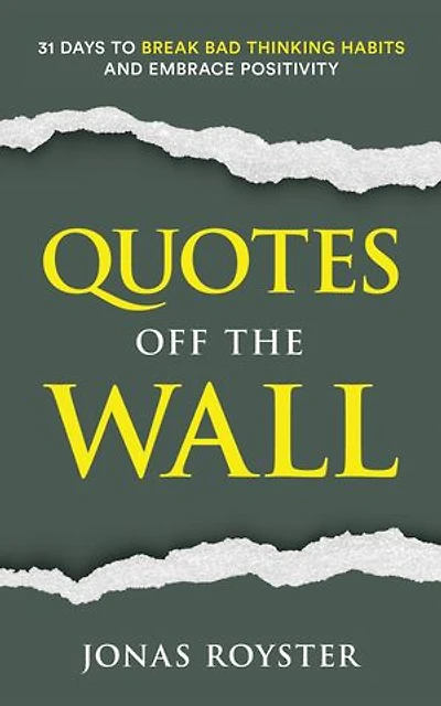 Quotes Off The Wall:: 31 Days to Break Bad Thinking Habits and Embrace Positivity