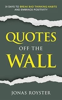 Quotes Off The Wall:: 31 Days to Break Bad Thinking Habits and Embrace Positivity
