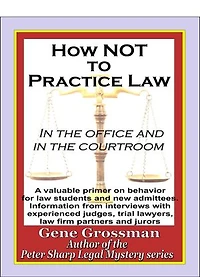 How NOT to Practice Law - in the Office and in the Courtroom