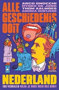 Alle Geschiedenis Ooit - Nederland: 100 verhalen waar je hoge ogen mee gooit