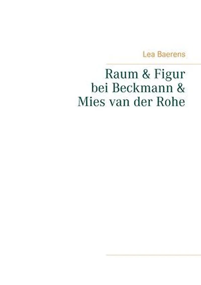 Raum und Figur bei Beckmann Mies van der Rohe