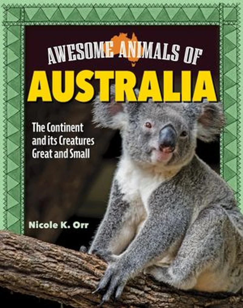Awesome Animals of Australia: The Continent and Its Creatures Great Small