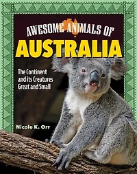 Awesome Animals of Australia: The Continent and Its Creatures Great Small