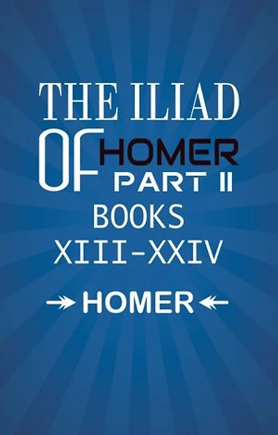 The Iliad of Homer Part II Books XIII-XXIV