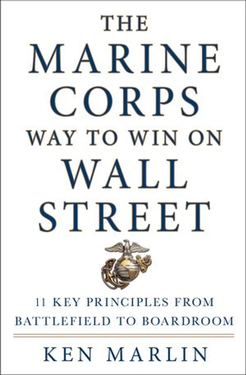 The Marine Corps Way to Win on Wall Street: 11 Key Principles from Battlefield Boardroom