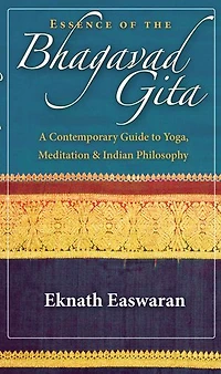 Essence of the Bhagavad Gita: A Contemporary Guide to Yoga, Meditation, and Indian Philosophy