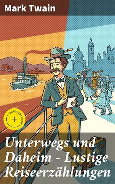 Unterwegs und Daheim - Lustige Reiseerzählungen: Bereicherte Ausgabe. Humorvolle Abenteuer in fremden Ländern und zu Hause