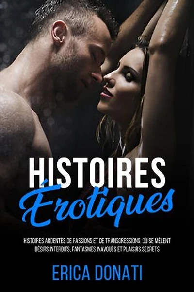 Histoires Érotiques: Histoires Ardentes de Passions et de Transgressions, où se Mêlent Désirs Interdits, Fantasmes Inavoués et Plaisirs Secrets: Littérature Érotique, #7