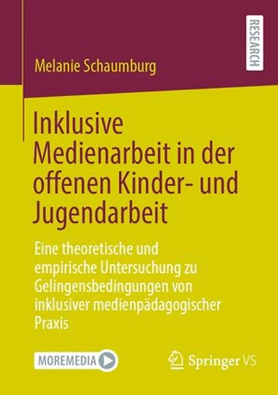 Inklusive Medienarbeit in der offenen Kinder- und Jugendarbeit: Eine theoretische und empirische Untersuchung zu Gelingensbedingungen von inklusiver medienpädagogischer Praxis