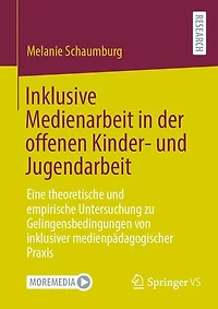 Inklusive Medienarbeit in der offenen Kinder- und Jugendarbeit: Eine theoretische und empirische Untersuchung zu Gelingensbedingungen von inklusiver medienpädagogischer Praxis