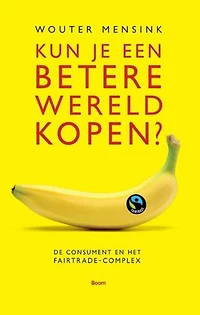 Kun je een betere wereld kopen?: de consument en het fairtrade-complex