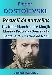 Recueil de nouvelles: Les Nuits blanches - Le Moujik Marey - Krotkaïa (Douce) - La Centenaire - L'Arbre de Noël