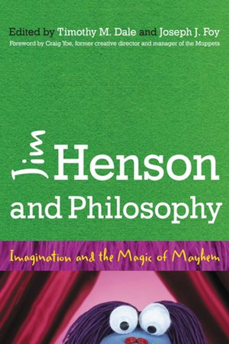 Jim Henson and Philosophy: Imagination the Magic of Mayhem