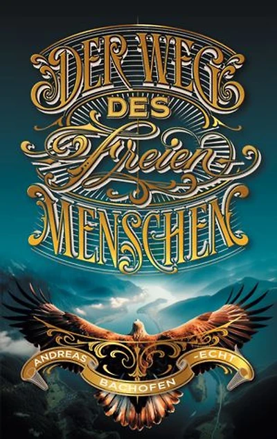 Der Weg des freien Menschen: Die Kraft der Gedanken entdecken! Für mehr Achtsamkeit, Erfüllung und Harmonie