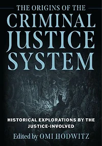 the Origins of Criminal Justice System: Historical Explorations by Justice-Involved