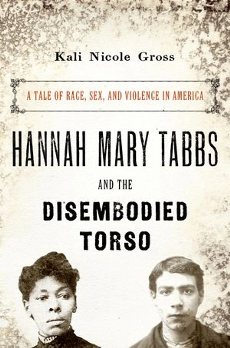 Hannah Mary Tabbs and the Disembodied Torso: A Tale of Race, Sex, Violence America
