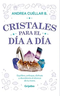 Cristales para el día a día: Equilibro, enfoque, disfrute y abundancia al alcance de tu mano.