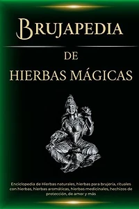 Brujapedia de Hierbas mágicas: Enciclopedia de Hierbas naturales, hierbas para brujería, rituales con hierbas y más