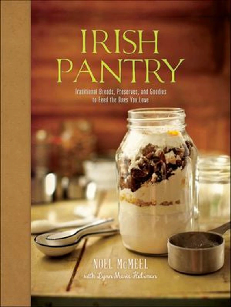 Irish Pantry: Traditional Breads, Preserves, and Goodies to Feed the Ones You Love