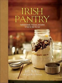 Irish Pantry: Traditional Breads, Preserves, and Goodies to Feed the Ones You Love