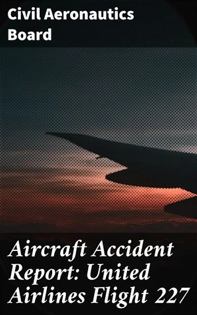 Aircraft Accident Report: United Airlines Flight 227: Enriched edition. Understanding Aviation Safety through Investigation and Analysis