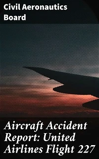 Aircraft Accident Report: United Airlines Flight 227: Enriched edition. Understanding Aviation Safety through Investigation and Analysis