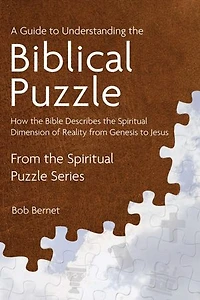 A Guide to Understanding the Biblical Puzzle: How the Bible Describes the Spiritual Dimension of Reality from Genesis to Jesus