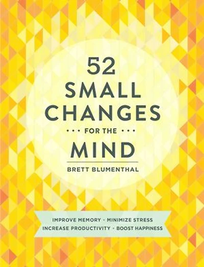 52 Small Changes for the Mind: Improve Memory * Minimize Stress Increase Productivity Boost Happiness