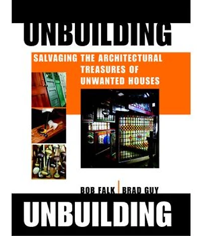 Unbuilding: Salvaging the Architectural Treasures of Unwanted Houses