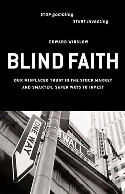 Blind Faith: Our Misplaced Trust in the Stock Market and Smarter, Safer Ways to Invest