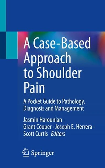 A Case-Based Approach to Shoulder Pain: Pocket Guide Pathology, Diagnosis and Management