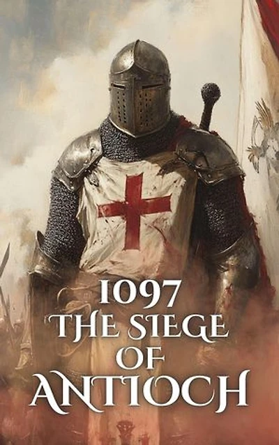 1097: The Siege of Antioch: Epic Battles of History