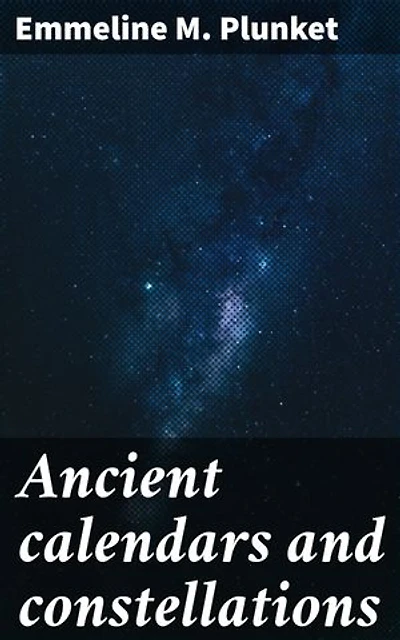 Ancient calendars and constellations: Unlocking Mysteries of Time and Stars