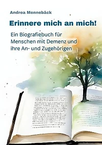 Erinnere mich an mich: Ein Biografiebuch für Menschen mit Demenz und ihre An- und Zugehörigen