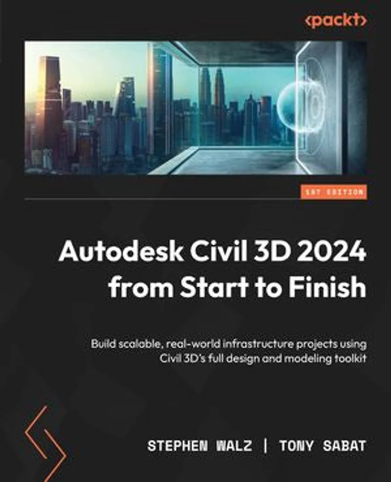 Autodesk Civil 3D 2024 from Start to Finish: Build scalable, real-world infrastructure projects using 3D's full design and modeling toolkit