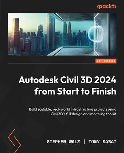Autodesk Civil 3D 2024 from Start to Finish: Build scalable, real-world infrastructure projects using 3D's full design and modeling toolkit