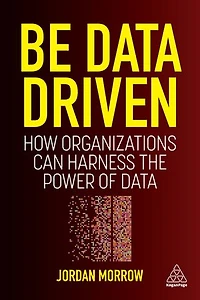 Be Data Driven: How Organizations Can Harness The Power Of