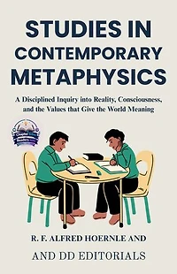 Studies in Contemporary Metaphysics (Illustrated, Refined and Edited): A Disciplined Inquiry into Reality, Consciousness, and the Values that Give the World Meaning
