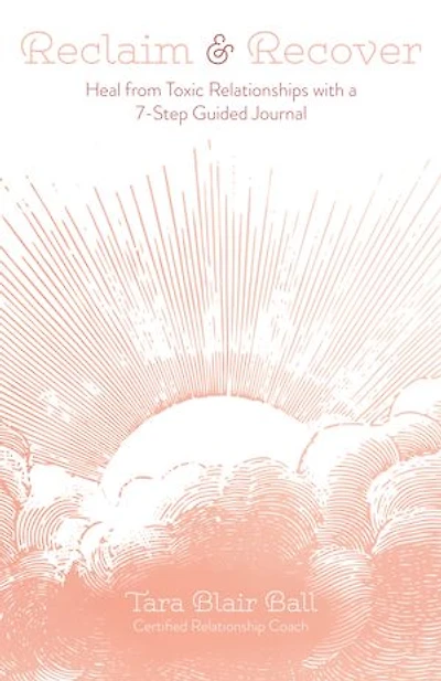 Reclaim and Recover: Heal from Toxic Relationships through a 7-Step Guided Journal