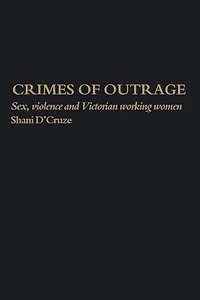 Crimes Of Outrage: Sex, Violence, and Victorian Working Women