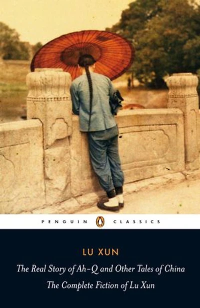 The Real Story of Ah-Q and Other Tales China: Complete Fiction Lu Xun