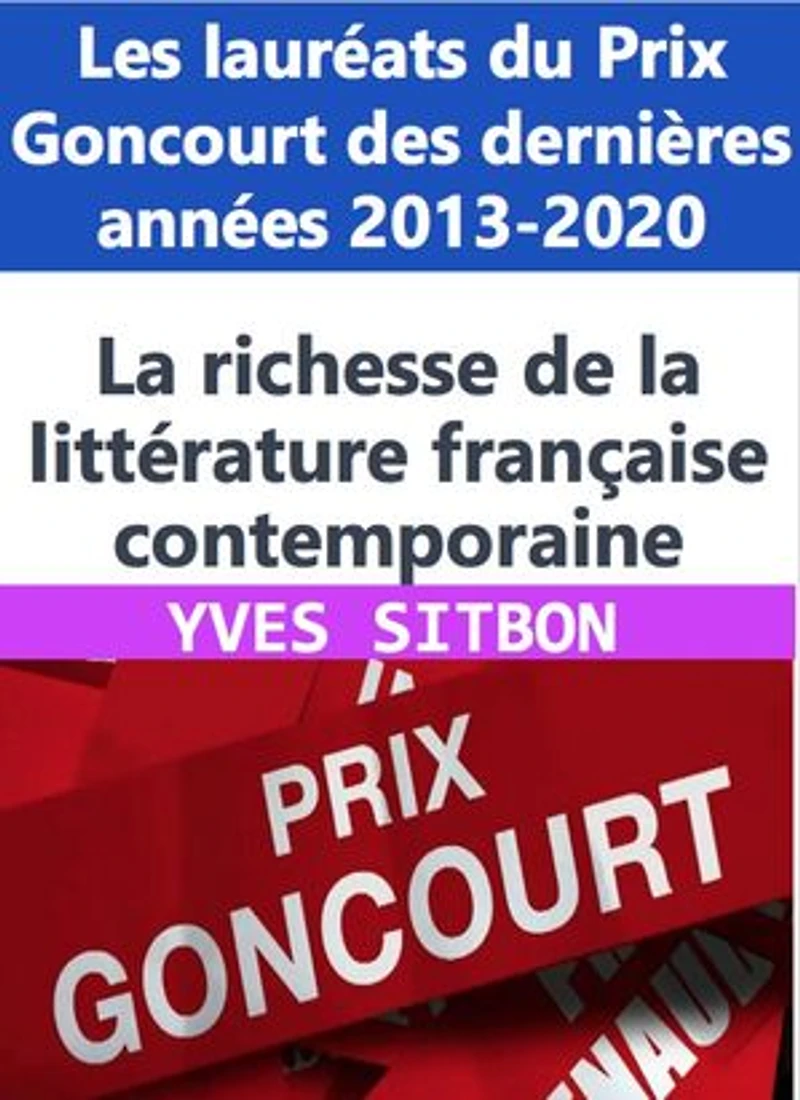 La richesse de la littérature française contemporaine : Les lauréats du Prix Goncourt des dernières années 2013-2020: Exploration des thèmes les plus profonds de la société moderne : les meilleurs romans primés par le prestigieux Prix Goncourt 2013-2020