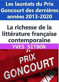 La richesse de la littérature française contemporaine : Les lauréats du Prix Goncourt des dernières années 2013-2020: Exploration des thèmes les plus profonds de la société moderne : les meilleurs romans primés par le prestigieux Prix Goncourt 2013-2020