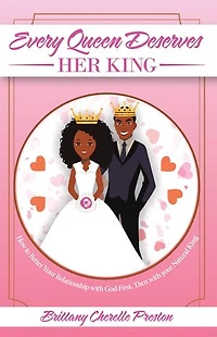 Every Queen Deserves Her King: How to Better Your Relationship with God First, Then with Your Natural King