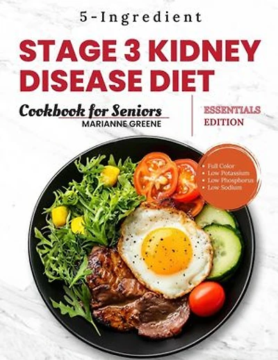 Stage 3 Kidney disease diet cookbook for Seniors - Essentials Edition: The 5-Ingredient, Low Sodium, Low Potassium & Low Phosphorus Renal Diet to Manage CKD & Dialysis for Busy People: Kidney Smart: Stage 3 CKD Diet Made Easy, #1