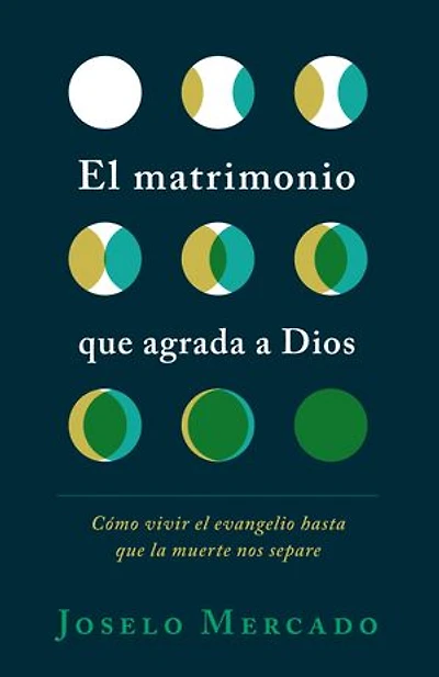 El matrimonio que agrada a Dios: Cómo vivir el evangelio hasta que la muerte nos separe