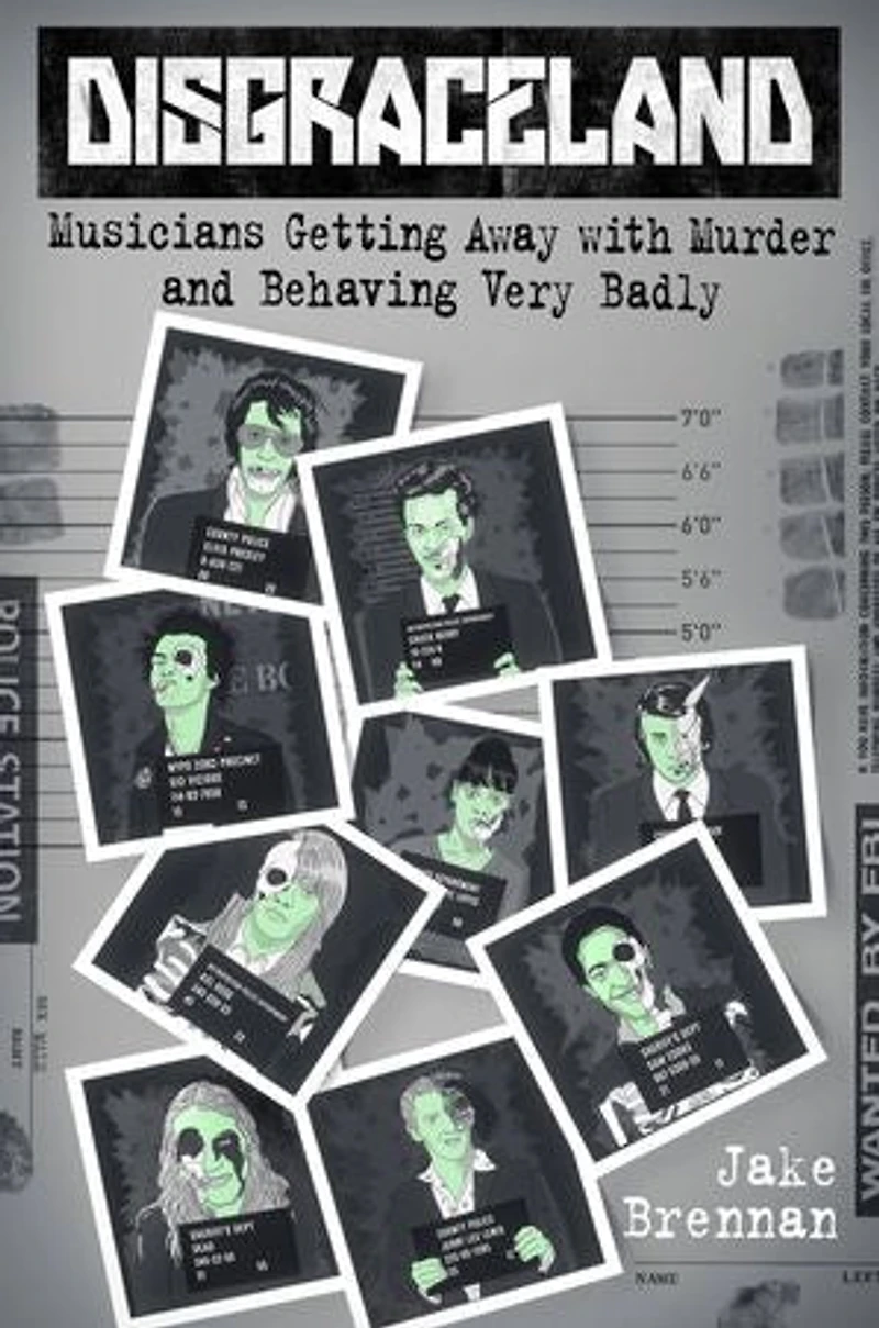 Disgraceland: Musicians Getting Away With Murder And Behaving Very Badly